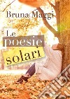 Le poesie solari. E-book. Formato EPUB ebook di Bruna Maggi