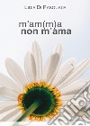 M'am(m)a non m'ama. E-book. Formato EPUB ebook di Lidia Di Pasquale