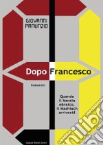 Dopo Francesco. Quando il Messia ebraico, il Mashiach arriverà!. E-book. Formato EPUB ebook