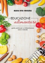 Educazione alimentare. Guida pratica per un'alimentazione sana e naturale. E-book. Formato EPUB ebook