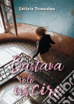 Bastava solo uscire. E-book. Formato EPUB ebook