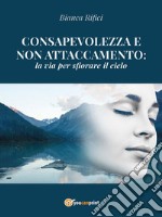 Consapevolezza e non attaccamento: la via per sfiorare il cielo. E-book. Formato EPUB