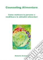 Counseling Alimentare. Come motivare le persone a modificare le abitudini alimentari. E-book. Formato EPUB ebook