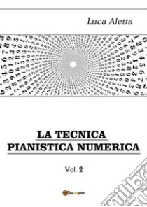 La Tecnica Pianistica Numerica vol. 2. E-book. Formato PDF ebook di Luca Aletta