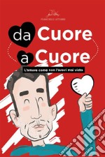 Da cuore a cuore - L'amore come non l'avevi mai visto prima. E-book. Formato EPUB ebook