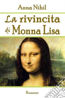 La rivincita di Monna Lisa. E-book. Formato EPUB ebook di Anna Nihil