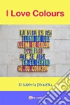 I Love Colors. E-book. Formato EPUB ebook di Elisabetta Somaglia