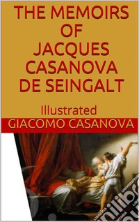 The Memoirs of Jacques Casanova de Seingalt - Illustrated. E-book. Formato EPUB ebook