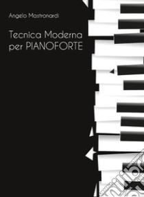 Tecnica Moderna per Pianoforte. E-book. Formato EPUB ebook di Angelo Mastronardi