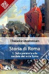 Storia di Roma. Vol. 1: Dalla preistoria alla cacciata dei re da Roma. E-book. Formato EPUB ebook di Theodor Mommsen