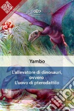 L&apos;allevatore di dinosauri, ovvero L&apos;uovo di pterodattilo. E-book. Formato EPUB ebook