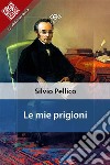 Le mie prigioni. E-book. Formato EPUB ebook di Silvio Pellico