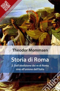 Storia di Roma. Vol. 2: Dall'abolizione dei re di Roma sino all'unione dell'Italia. E-book. Formato EPUB ebook di Theodor Mommsen