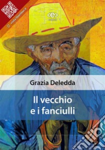 Il vecchio e i fanciulli. E-book. Formato Mobipocket ebook di Grazia Deledda