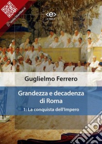 Grandezza e decadenza di Roma. 1: La conquista dell'Impero. E-book. Formato EPUB ebook di Guglielmo Ferrero