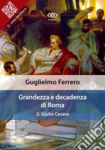 Grandezza e decadenza di Roma. 2: Giulio Cesare. E-book. Formato Mobipocket ebook di Guglielmo Ferrero