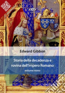 Storia della decadenza e rovina dell'Impero Romano, volume 9. E-book. Formato EPUB ebook di Edward Gibbon