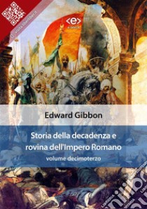 Storia della decadenza e rovina dell'Impero Romano, volume 13. E-book. Formato EPUB ebook di Edward Gibbon