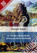 Le vite dei più eccellenti pittori, scultori e architetti. E-book. Formato EPUB ebook