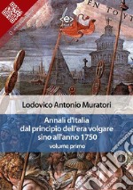 Annali d&apos;Italia dal principio dell&apos;era volgare sino all&apos;anno 1750 - volume primo. E-book. Formato Mobipocket