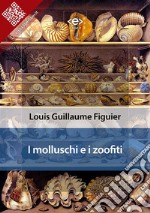 I molluschi e i zoofiti. E-book. Formato EPUB ebook