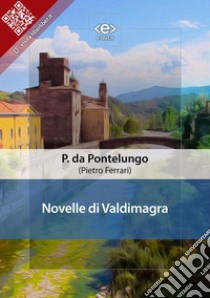 Novelle di Valdimagra. E-book. Formato EPUB ebook di Pietro da Pontelungo (Pietro Ferrari)