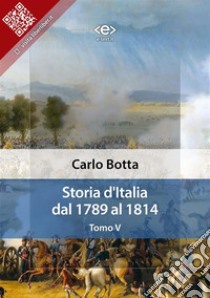 Storia d'Italia dal 1789 al 1814. Tomo V. E-book. Formato EPUB ebook di Carlo Botta