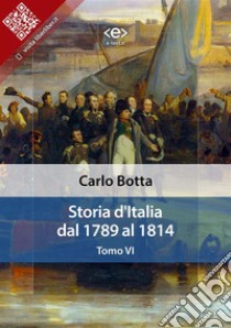 Storia d'Italia dal 1789 al 1814. Tomo VI. E-book. Formato EPUB ebook di Carlo Botta