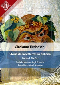 Storia della letteratura italiana del cav. Abate Girolamo Tiraboschi – Tomo 1. – Parte 1Dalla letteratura degli Etruschi fino alla morte di Augusto. E-book. Formato EPUB ebook