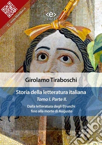 Storia della letteratura italiana del cav. Abate Girolamo Tiraboschi – Tomo 1. – Parte 2Dalla letteratura degli Etruschi fino alla morte di Augusto. E-book. Formato EPUB ebook