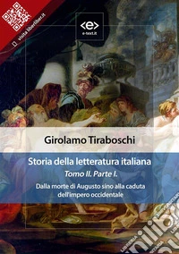 Storia della letteratura italiana del cav. Abate Girolamo Tiraboschi – Tomo 2. – Parte 1Dalla morte di Augusto sino alla caduta dell'impero occidentale. E-book. Formato Mobipocket ebook