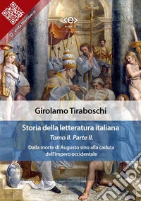 Storia della letteratura italiana del cav. Abate Girolamo Tiraboschi – Tomo 2. – Parte 2Dalla morte di Augusto sino alla caduta dell'impero occidentale. E-book. Formato EPUB ebook
