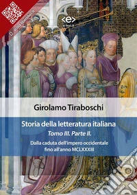 Storia della letteratura italiana del cav. Abate Girolamo Tiraboschi – Tomo 3. – Parte 2Dalla caduta dell'impero occidentale fino all'anno MCLXXXIII. E-book. Formato EPUB ebook