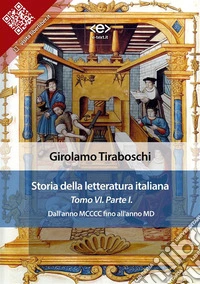 Storia della letteratura italiana del cav. Abate Girolamo Tiraboschi – Tomo 6. – Parte 1Dall'anno MCCCC fino all'anno MD. E-book. Formato EPUB ebook