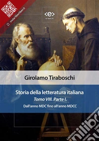 Storia della letteratura italiana del cav. Abate Girolamo Tiraboschi – Tomo 8. – Parte 1Dall'anno MDC fino all'anno MDCC. E-book. Formato EPUB ebook