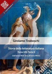Storia della letteratura italiana del cav. Abate Girolamo Tiraboschi – Tomo 8. – Parte 2MDC fino all'anno MDCC. E-book. Formato EPUB ebook
