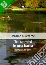 Tre uomini in una barca (per tacer del cane). E-book. Formato Mobipocket ebook