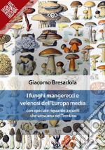 I funghi mangerecci e velenosi dell&apos;Europa mediaCon speciale riguardo a quelli che crescono nel Trentino. E-book. Formato EPUB ebook