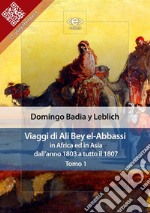 Viaggi di Ali Bey el-Abbassi in Africa ed in Asia. Tomo 1Dall&apos;anno 1803 a tutto il 1807. E-book. Formato EPUB ebook