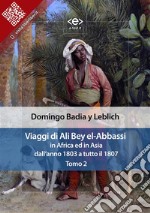 Viaggi di Ali Bey el-Abbassi in Africa ed in Asia. Tomo 2Dall&apos;anno 1803 a tutto il 1807. E-book. Formato EPUB ebook