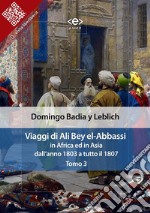 Viaggi di Ali Bey el-Abbassi in Africa ed in Asia. Tomo 3Dall&apos;anno 1803 a tutto il 1807. E-book. Formato EPUB ebook