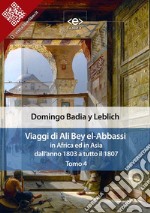 Viaggi di Ali Bey el-Abbassi in Africa ed in Asia. Tomo 4Dall&apos;anno 1803 a tutto il 1807. E-book. Formato EPUB ebook