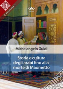 Storia e cultura degli arabi fino alla morte di Maometto. E-book. Formato Mobipocket ebook di Michelangelo Guidi