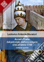 Annali d&apos;Italia dal principio dell&apos;era volgare sino all&apos;anno 1750 - volume quinto. E-book. Formato EPUB ebook