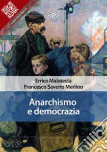 Anarchismo e democraziaSoluzione anarchica e soluzione democratica del problema della libertà in una società socialista. E-book. Formato Mobipocket ebook di Errico Malatesta