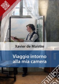 Viaggio intorno alla mia camera. E-book. Formato EPUB ebook di Xavier de Maistre