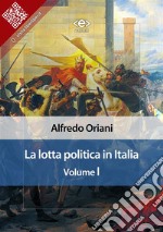 La lotta politica in Italia. Volume I. E-book. Formato EPUB ebook