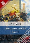 La lotta politica in Italia. Volume I. E-book. Formato EPUB ebook di Alfredo Oriani