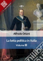 La lotta politica in Italia. Volume III. E-book. Formato EPUB