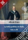 La lotta politica in Italia. Volume III. E-book. Formato EPUB ebook di Alfredo Oriani
